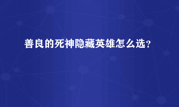 善良的死神隐藏英雄怎么选？