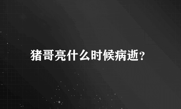 猪哥亮什么时候病逝？