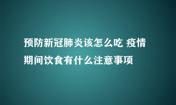 预防新冠肺炎该怎么吃 疫情期间饮食有什么注意事项