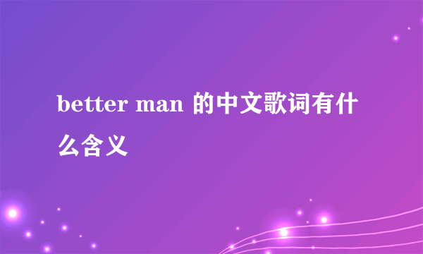 better man 的中文歌词有什么含义