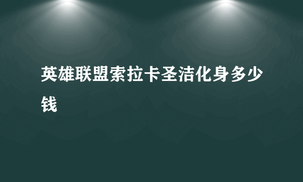 英雄联盟索拉卡圣洁化身多少钱