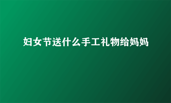 妇女节送什么手工礼物给妈妈