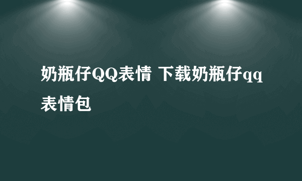 奶瓶仔QQ表情 下载奶瓶仔qq表情包