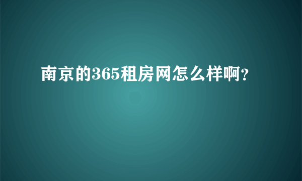 南京的365租房网怎么样啊？