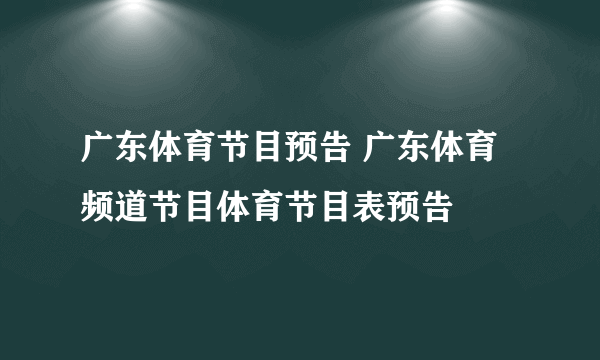 广东体育节目预告 广东体育频道节目体育节目表预告