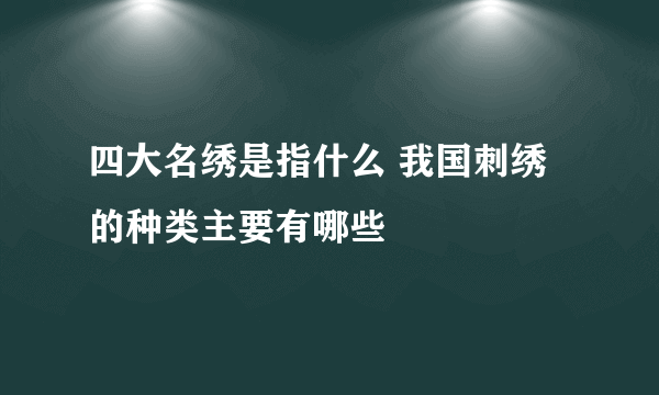 四大名绣是指什么 我国刺绣的种类主要有哪些