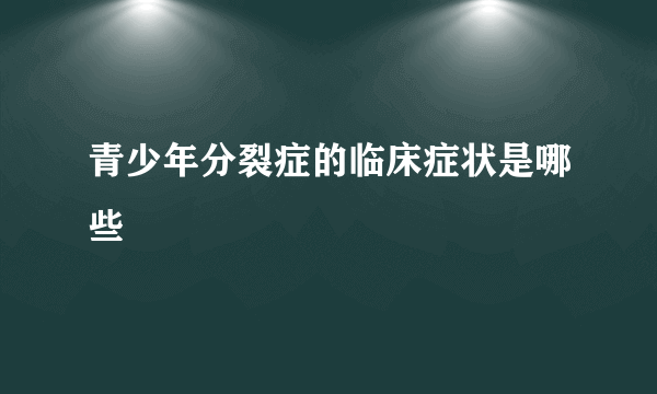 青少年分裂症的临床症状是哪些