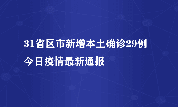 31省区市新增本土确诊29例 今日疫情最新通报