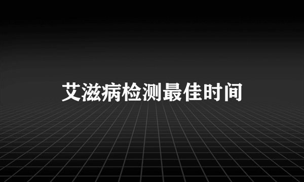 艾滋病检测最佳时间