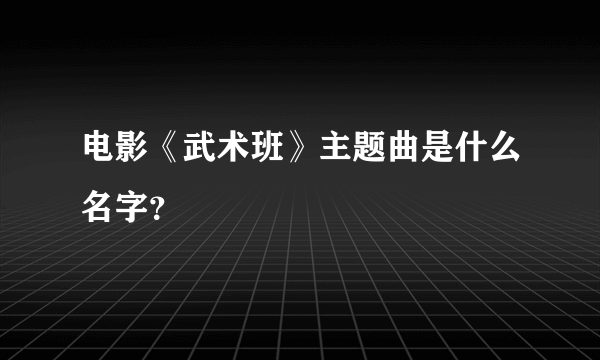 电影《武术班》主题曲是什么名字？