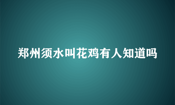 郑州须水叫花鸡有人知道吗