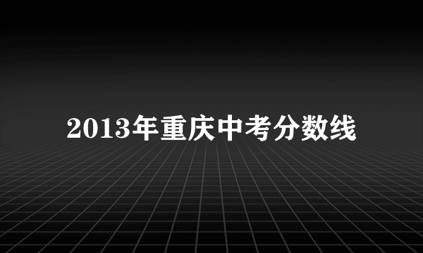 2013年重庆中考分数线