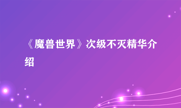 《魔兽世界》次级不灭精华介绍