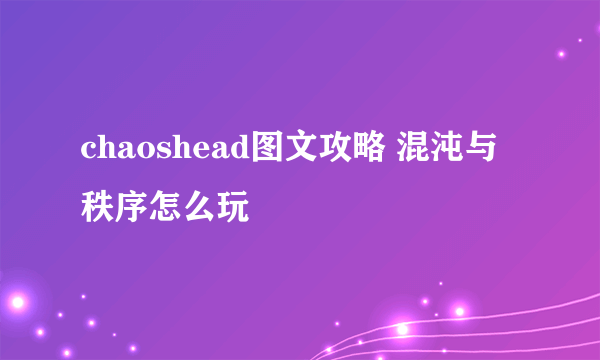 chaoshead图文攻略 混沌与秩序怎么玩