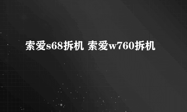 索爱s68拆机 索爱w760拆机