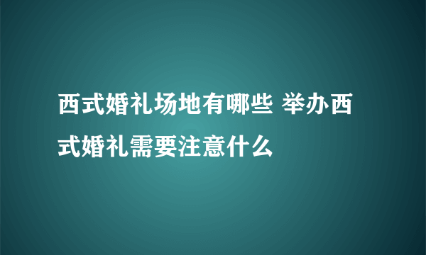 西式婚礼场地有哪些 举办西式婚礼需要注意什么