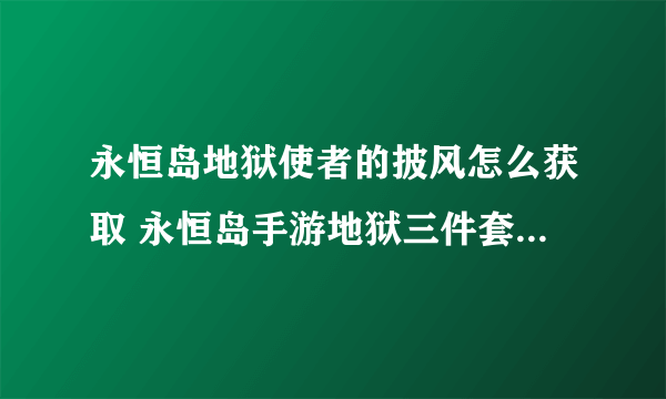 永恒岛地狱使者的披风怎么获取 永恒岛手游地狱三件套获取方法  2023推荐