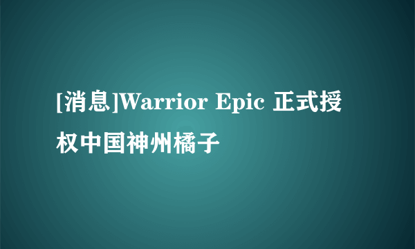 [消息]Warrior Epic 正式授权中国神州橘子