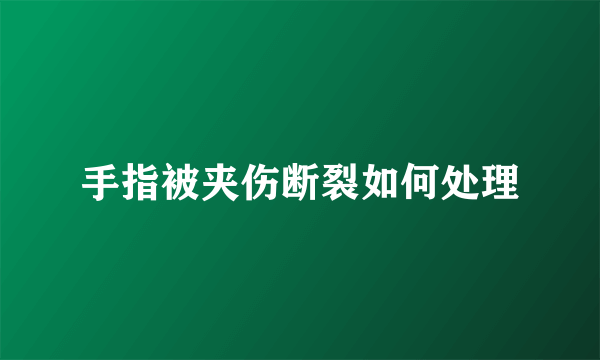 手指被夹伤断裂如何处理