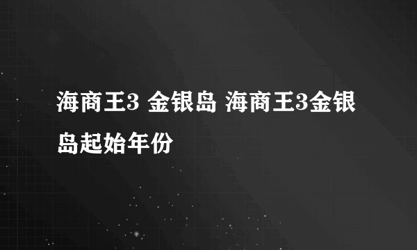 海商王3 金银岛 海商王3金银岛起始年份