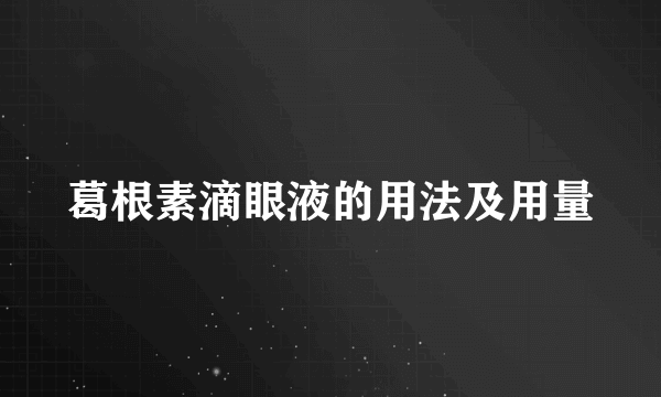 葛根素滴眼液的用法及用量