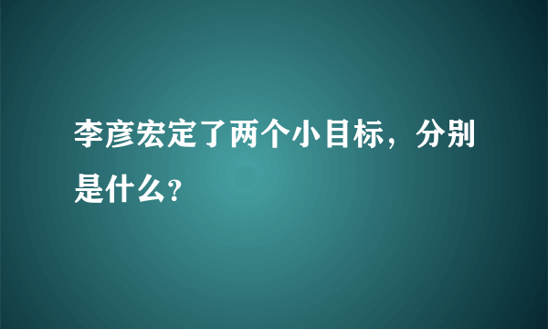 李彦宏定了两个小目标，分别是什么？