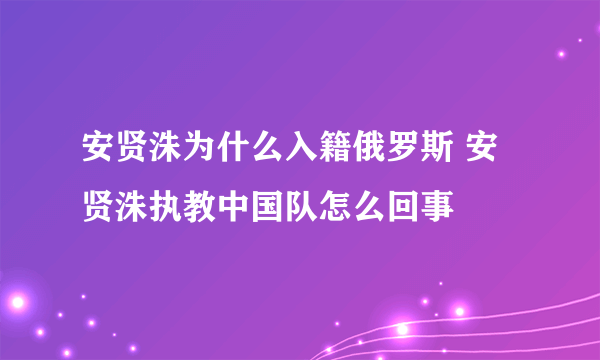 安贤洙为什么入籍俄罗斯 安贤洙执教中国队怎么回事