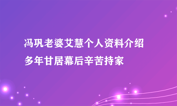 冯巩老婆艾慧个人资料介绍  多年甘居幕后辛苦持家