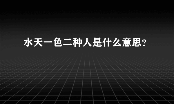 水天一色二种人是什么意思？