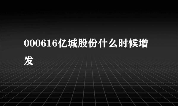 000616亿城股份什么时候增发