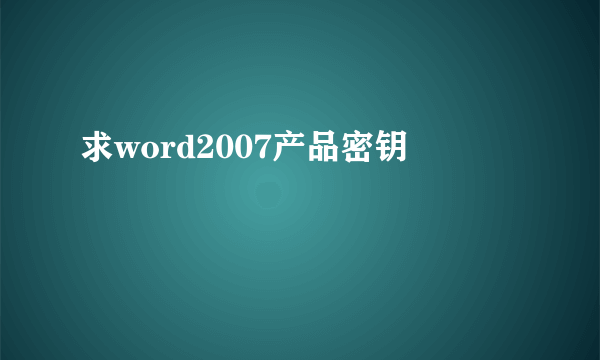 求word2007产品密钥