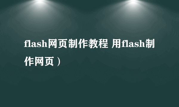 flash网页制作教程 用flash制作网页）