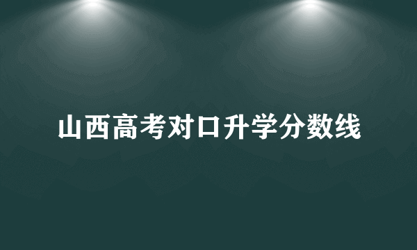 山西高考对口升学分数线