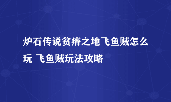 炉石传说贫瘠之地飞鱼贼怎么玩 飞鱼贼玩法攻略