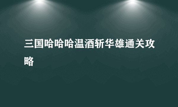 三国哈哈哈温酒斩华雄通关攻略