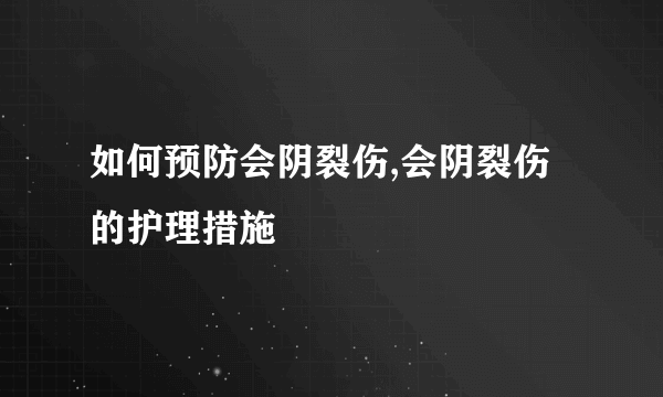 如何预防会阴裂伤,会阴裂伤的护理措施