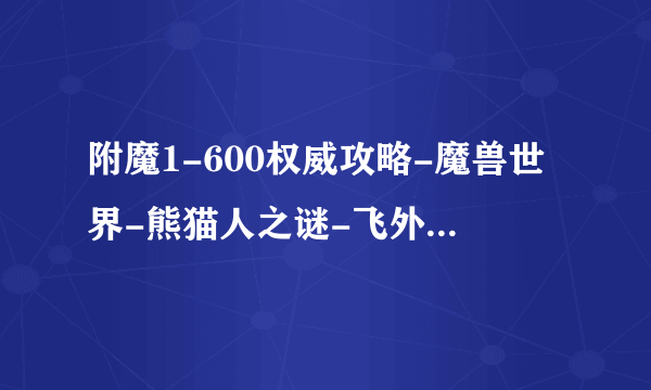 附魔1-600权威攻略-魔兽世界-熊猫人之谜-飞外魔兽世界专区