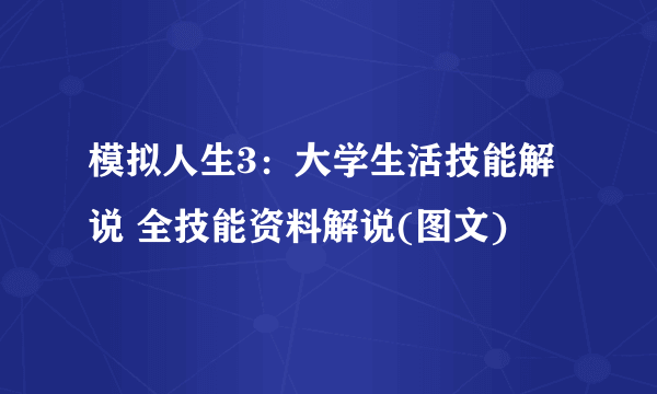 模拟人生3：大学生活技能解说 全技能资料解说(图文)