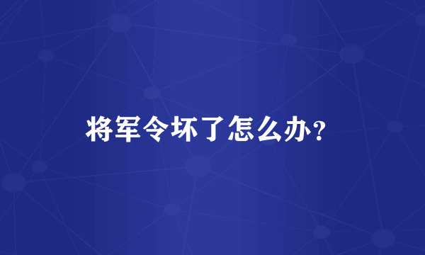 将军令坏了怎么办？