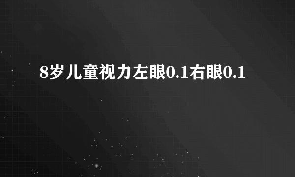 8岁儿童视力左眼0.1右眼0.1