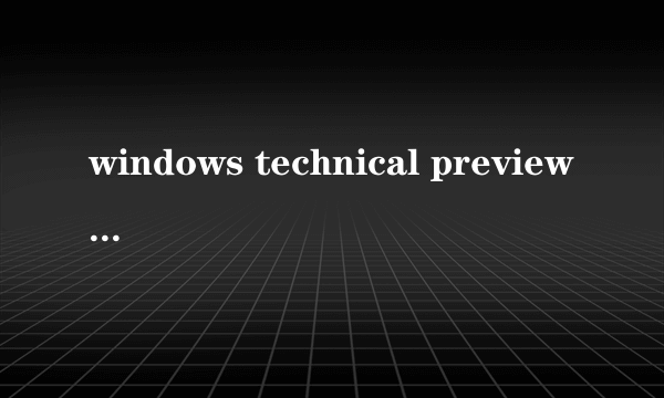 windows technical preview是什么意思