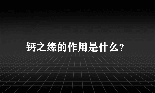 钙之缘的作用是什么？