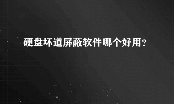 硬盘坏道屏蔽软件哪个好用？