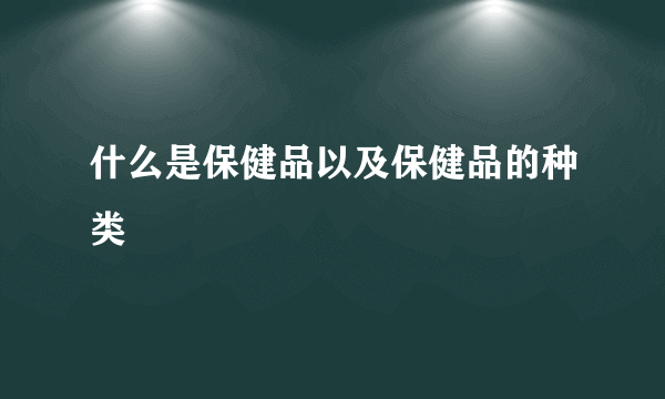 什么是保健品以及保健品的种类