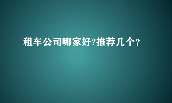 租车公司哪家好?推荐几个？