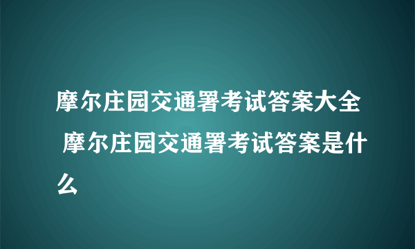 摩尔庄园交通署考试答案大全 摩尔庄园交通署考试答案是什么