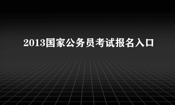 2013国家公务员考试报名入口