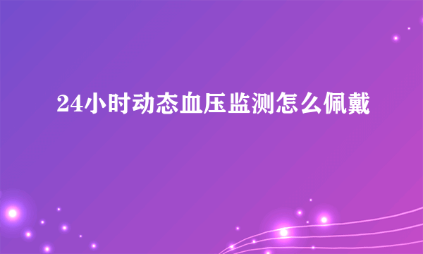 24小时动态血压监测怎么佩戴