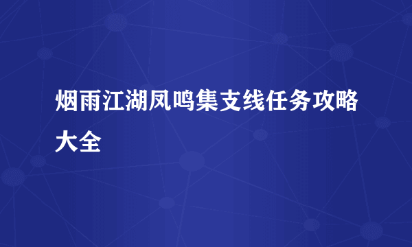 烟雨江湖凤鸣集支线任务攻略大全