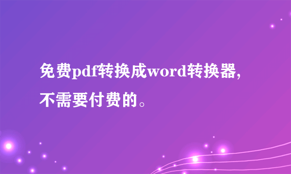 免费pdf转换成word转换器,不需要付费的。